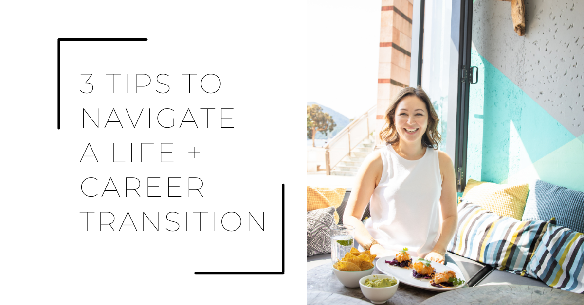 3 Tips to Navigate a Life + Career Transition