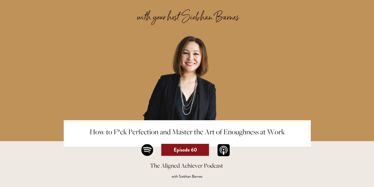 Ep 60: How to F*ck Perfection and Master the Art of Enoughness at Work