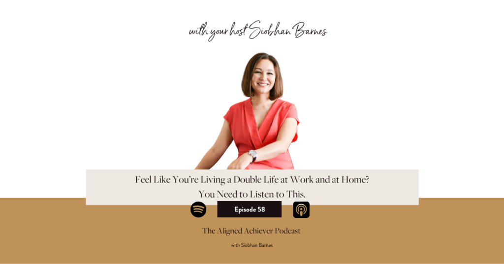 Feel Like You’re Living a Double Life at Work and at Home? You Need to Listen to This.