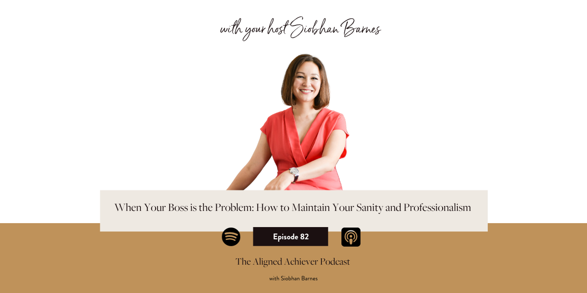 Ep 82. When Your Boss is the Problem: How to Maintain Your Sanity and Professionalism